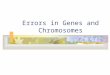 Errors in Genes and Chromosomes. Genes are portions of DNA at a specific site called a locus within a chromosome. The genes at a specific locus encode
