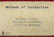 Methods of Instruction Southern Illinois University Carbondale Instructor Workshop