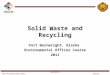 Solid Waste and Recycling Fort Wainwright, Alaska Environmental Officer Course 2011 Name//office/phone/email address UNCLASSIFIED 9/14/2015 1