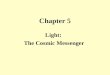 Chapter 5 Light: The Cosmic Messenger Properties of Light Particle or wave? Light is electromagnetic energy in which the electric and magnetic fields