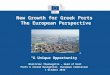 New Growth for Greek Ports The European Perspective “A Unique Opportunity” Dimitrios Theologitis – Head of Unit Ports & Inland Navigation, European Commission