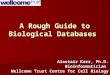 A Rough Guide to Biological Databases Alastair Kerr, Ph.D. Bioinformatician Wellcome Trust Centre for Cell Biology