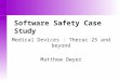 Software Safety Case Study Medical Devices : Therac 25 and beyond Matthew Dwyer