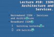 1 Lecture #10: ISDN Architecture and Services. C o n t e n t s l Narrowband ISDN - Services and Architecture l Broadband ISDN  Switching technologies