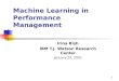1 Machine Learning in Performance Management Irina Rish IBM T.J. Watson Research Center January 24, 2001