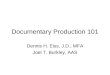Documentary Production 101 Dennis H. Eiss, J.D., MFA Joel T. Burkley, AAS