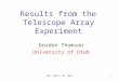 LBL, April 10, 20121 Results from the Telescope Array Experiment Gordon Thomson University of Utah