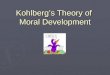 Kohlberg’s Theory of Moral Development. Moral Development   Moral development is the gradual development of an individuals concept of right or wrong