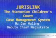 JURISLINK The Victorian Children’s Court Case Management System Mr Dan Muling, Deputy Chief Magistrate