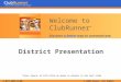 1-877-4MY-CLUB © 2008 Doxess. All Rights Reserved. District Presentation Press or left-click on mouse to advance to the next slide Welcome to ClubRunner