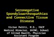 Seronegative Spondyloarthropathies and Connective Tissue Disease Victor Politi, M.D., FACP Medical Director, SVCMC, School of Allied Health, Physician