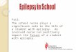 Fact: The school nurse plays a significant role in the life of a student with epilepsy. An involved nurse can positively impact the future of a student