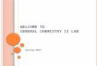 W ELCOME TO G ENERAL C HEMISTRY II L AB Spring 2015