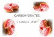CARBOHYDRATES A Complex Story. Carbohydrates = Carbon + Water Carbs are sugar compounds that plants make when they’re exposed to light. Carbs come in