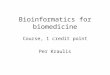 Bioinformatics for biomedicine Course, 1 credit point Per Kraulis