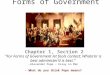 Forms of Government Chapter 1, Section 2 “For Forms of Government let fools contest; Whate’er is best administer’d is best.” -Alexander Pope – Essay on