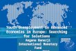 Youth Unemployment in Advanced Economies in Europe: Searching for Solutions Angana Banerji International Monetary Fund February 2015