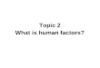 Topic 2 What is human factors?. Learning objective Understand human factors and its relationship to patient safety