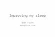 Improving my sleep Ben Finn ben@finn.com. The problem Too long to get to sleep Waking during night Getting up late Tired during day