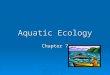 Aquatic Ecology Chapter 7. Types of aquatic life zones:  Saltwater or marine Estuaries, coastlines, coral reefs, coastal marshes, mangrove swamps, and