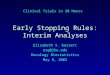 Early Stopping Rules: Interim Analyses Elizabeth S. Garrett esg@jhu.edu Oncology Biostatistics May 8, 2002 Clinical Trials in 20 Hours