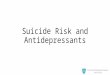Suicide Risk and Antidepressants. Background 1990 Case reports 2003 Advisory: pediatric patients 2004 Warning: children and adolescents 2005 Advisory: