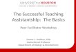 The Successful Teaching Assistantship: The Basics Peer Facilitator Workshop Donna L. Pattison, PhD Instructional Professor Department of Biology & Biochemistry