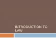 INTRODUCTION TO LAW.  What is Law? What is Law?  Rules and regluations made and enforced by the government that regulate the conduct of people within