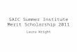 SAIC Summer Institute Merit Scholarship 2011 Laura Wright