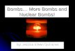 Bombs… More Bombs and Nuclear Bombs! By: Jessica Eileen Quinones