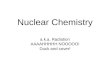 Nuclear Chemistry a.k.a. Radiation AAAAHHHHH NOOOOO! Duck and cover!