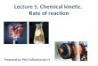 Lecture 5. Chemical kinetic. Rate of reaction Prepared by PhD Falfushynska H