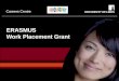 Careers Centre ERASMUS Work Placement Grant. Careers Centre Main message about work placements in general  If you are thinking of taking a Year in Industry,