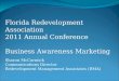 Florida Redevelopment Association 2011 Annual Conference Business Awareness Marketing Sharon McCormick Communications Director Redevelopment Management