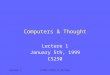 Lecture 1CS250: Intro to AI/Lisp Computers & Thought Lecture 1 January 5th, 1999 CS250