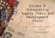 Integrating Supply Chain and Development Chain 1 Slides 8 Integrating Supply Chain and Development Chain Global Supply Chain Management