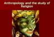 Anthropology and the study of Religion. Sir Edward Burnett Tylor/ANIMISM Tylor was a founder of the anthropology of religion Tylor was a founder of the