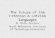 The future of the Estonian & Latvian languages Dr Uldis Ozolins Royal Melbourne Institute of Technology University