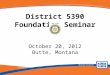 District 5390 Foundation Seminar October 20, 2012 Butte, Montana