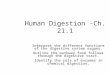 Human Digestion -Ch. 21.1 Section Objectives: Interpret the different functions of the digestive system organs. Outline the pathway food follows through