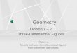 Geometry Lesson 1 – 7 Three-Dimensional Figures Objective: Identify and name three-dimensional figures. Find surface area and volume