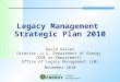 Legacy Management Strategic Plan 2010 David Geiser Director, U.S. Department of Energy (DOE or Department) Office of Legacy Management (LM) November 2010