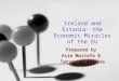 Ireland and Estonia: the Economic Miracles of the EU Prepared by Asie Mustafa & Tatyana Hristova