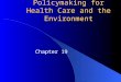 Policymaking for Health Care and the Environment Chapter 19
