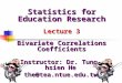 Statistics for Education Research Lecture 3 Bivariate Correlations Coefficients Instructor: Dr. Tung-hsien He the@tea.ntue.edu.tw