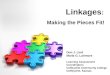 Linkages : Making the Pieces Fit! Don J. Lind Marla G. Larimore Learning Assessment Coordinators Coffeyville Community College Coffeyville, Kansas