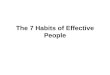 The 7 Habits of Effective People. The 7 Habits Habit #1: Be Proactive Habit #2: Begin with the End in Mind Habit #3: Put First Things First Habit #4: