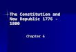 The Constitution and New Republic 1776 - 1800 Chapter 6
