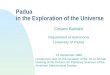 Padua in the Exploration of the Universe Cesare Barbieri Department of Astronomy University of Padua 23 September 1999 Conference held on the occasion