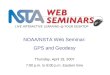 NOAA/NSTA Web Seminar: GPS and Geodesy LIVE INTERACTIVE LEARNING @ YOUR DESKTOP Thursday, April 19, 2007 7:00 p.m. to 8:00 p.m. Eastern time